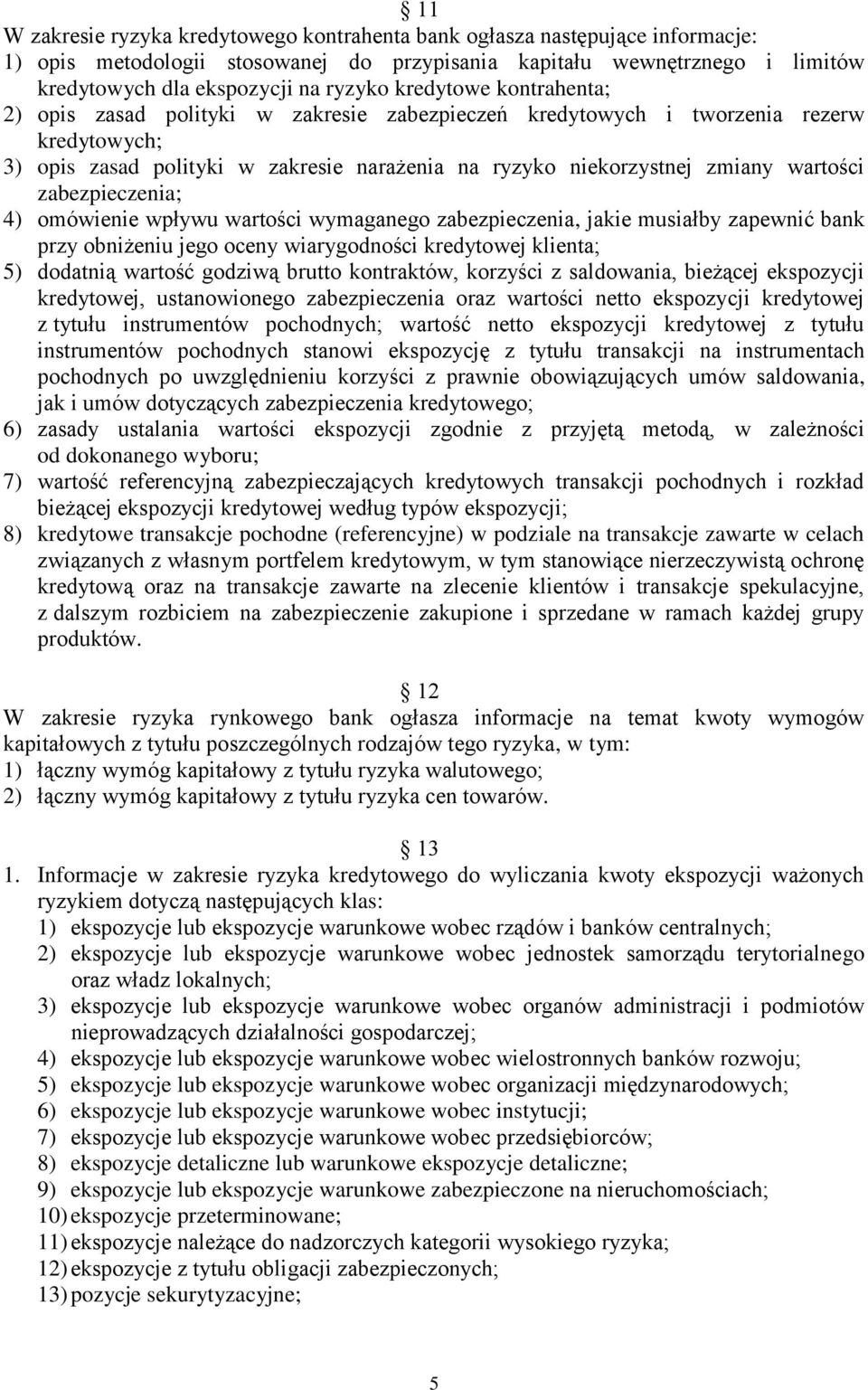 zabezpieczenia; 4) omówienie wpływu wartości wymaganego zabezpieczenia, jakie musiałby zapewnić bank przy obniżeniu jego oceny wiarygodności kredytowej klienta; 5) dodatnią wartość godziwą brutto