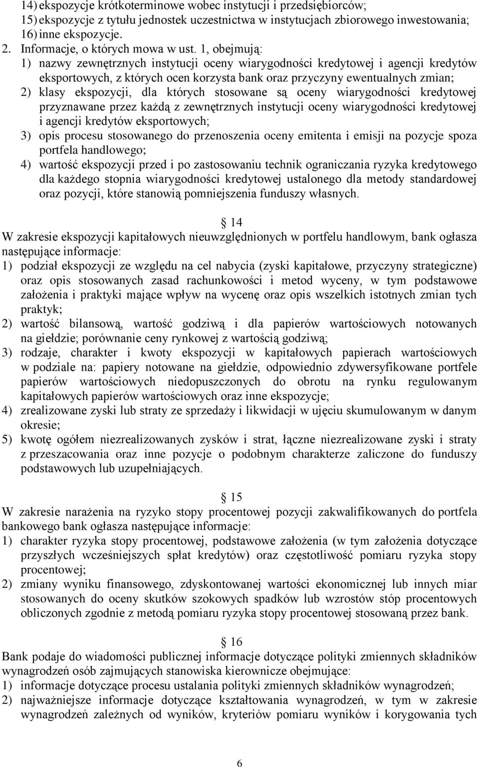 1, obejmują: 1) nazwy zewnętrznych instytucji oceny wiarygodności kredytowej i agencji kredytów eksportowych, z których ocen korzysta bank oraz przyczyny ewentualnych zmian; 2) klasy ekspozycji, dla