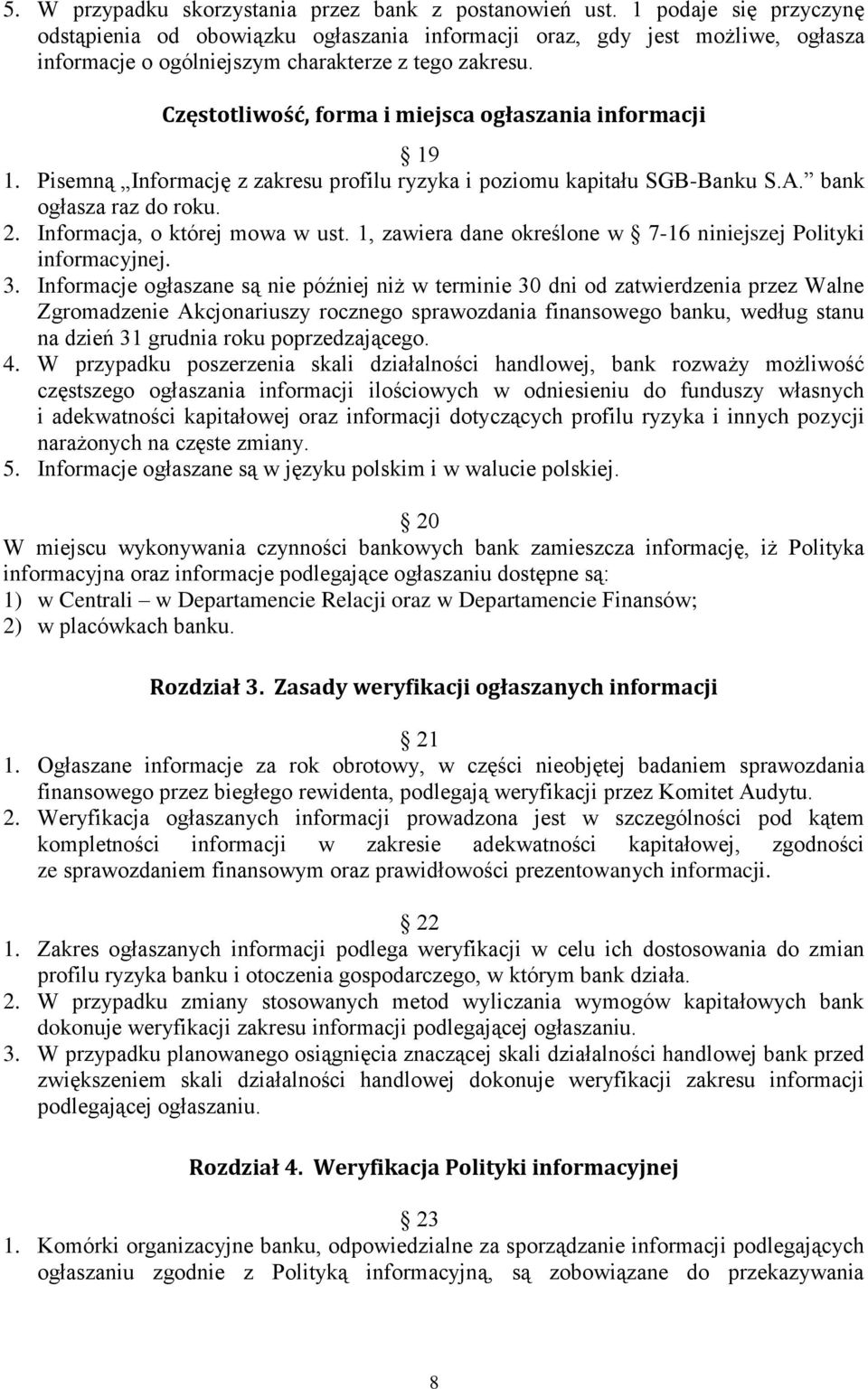 Częstotliwość, forma i miejsca ogłaszania informacji 19 1. Pisemną Informację z zakresu profilu ryzyka i poziomu kapitału SGB-Banku S.A. bank ogłasza raz do roku. 2. Informacja, o której mowa w ust.