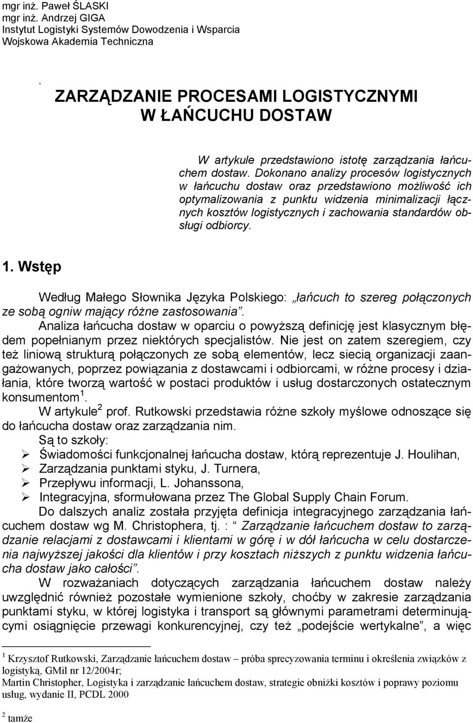 Dokonano analizy procesów logistycznych w łańcuchu dostaw oraz przedstawiono moŝliwość ich optymalizowania z punktu widzenia minimalizacji łącznych kosztów logistycznych i zachowania standardów