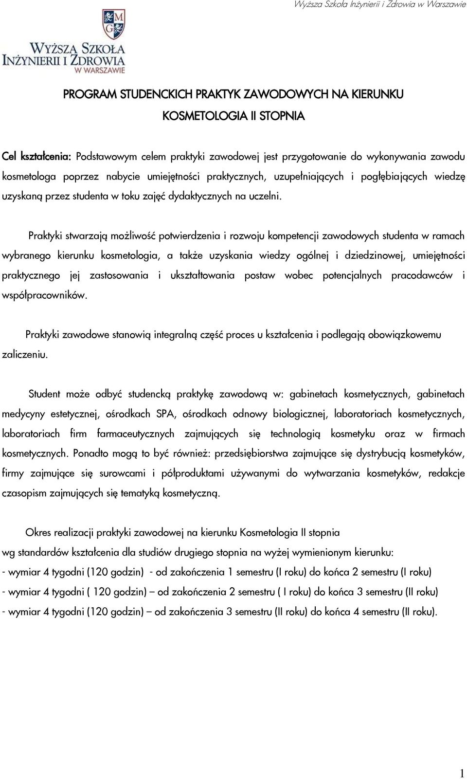 Praktyki stwarzają możliwość potwierdzenia i rozwoju kompetencji zawodowych studenta w ramach wybranego kierunku kosmetologia, a także uzyskania wiedzy ogólnej i dziedzinowej, umiejętności