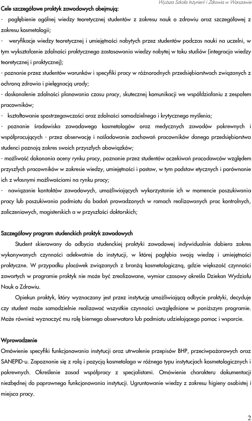 (integracja wiedzy teoretycznej i praktycznej); - poznanie przez studentów warunków i specyfiki pracy w różnorodnych przedsiębiorstwach związanych z ochroną zdrowia i pielęgnacją urody; -