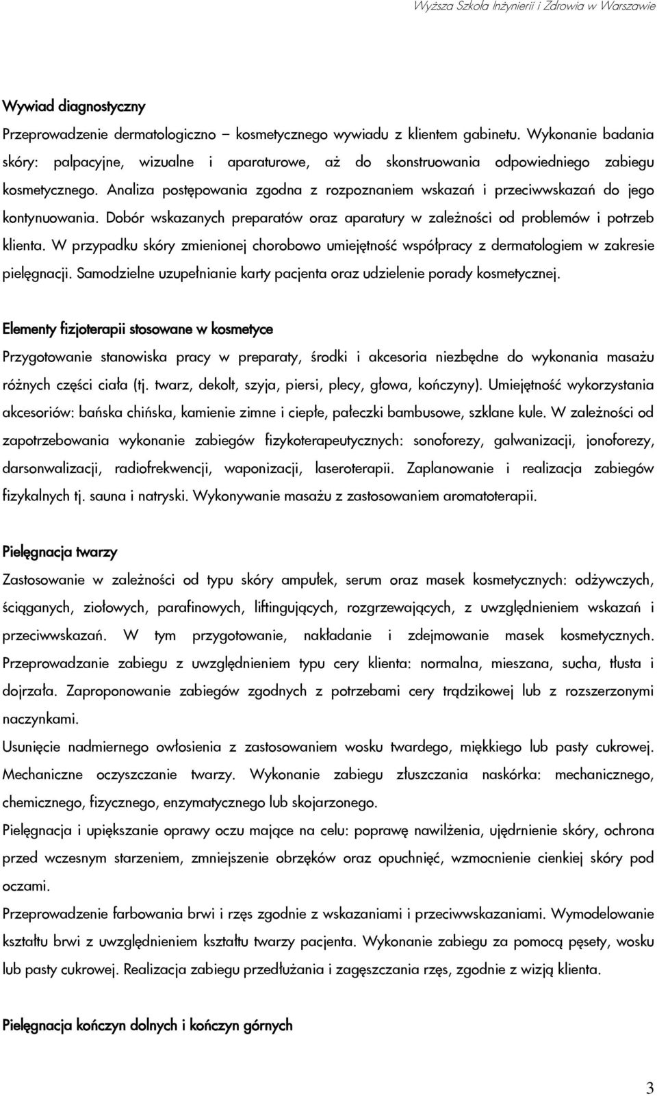 Analiza postępowania zgodna z rozpoznaniem wskazań i przeciwwskazań do jego kontynuowania. Dobór wskazanych preparatów oraz aparatury w zależności od problemów i potrzeb klienta.