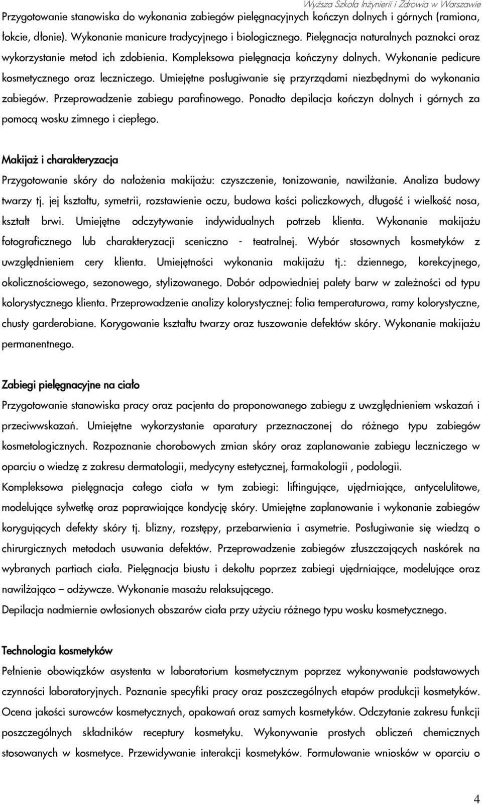 Umiejętne posługiwanie się przyrządami niezbędnymi do wykonania zabiegów. Przeprowadzenie zabiegu parafinowego. Ponadto depilacja kończyn dolnych i górnych za pomocą wosku zimnego i ciepłego.