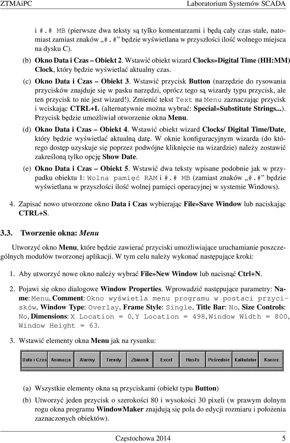 (c) Okno Data i Czas Obiekt 3. Wstawić przycisk Button (narzędzie do rysowania przycisków znajduje się w pasku narzędzi, oprócz tego są wizardy typu przycisk, ale ten przycisk to nie jest wizard!). Zmienić tekst Text na Menu zaznaczając przycisk i wciskając CTRL+L (alternatywnie można wybrać: Special»Substitute Strings.