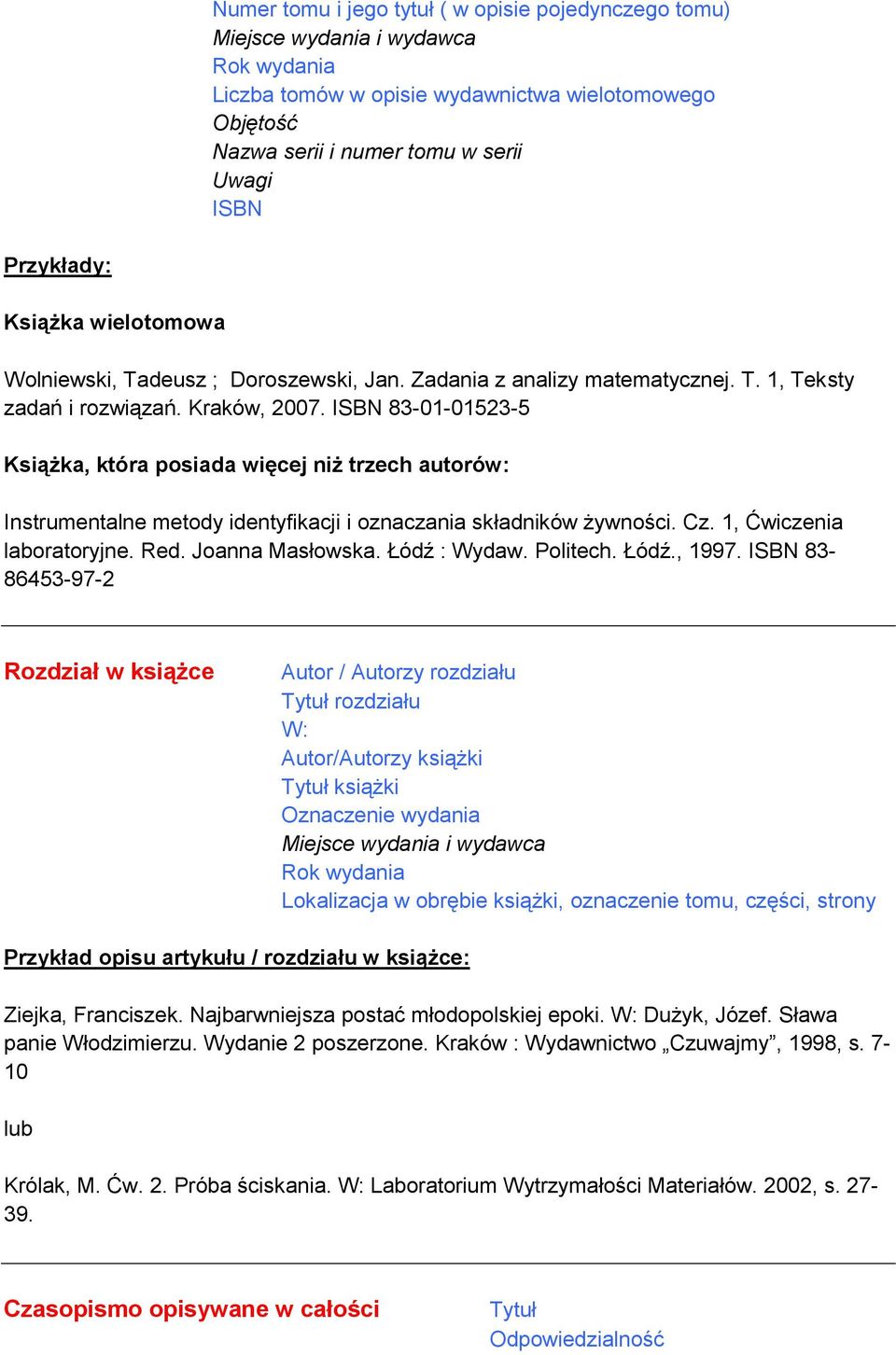 ISBN 83-01-01523-5 Książka, która posiada więcej niż trzech autorów: Instrumentalne metody identyfikacji i oznaczania składników żywności. Cz. 1, Ćwiczenia laboratoryjne. Red. Joanna Masłowska.