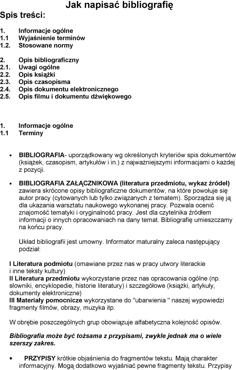 1 Terminy BIBLIOGRAFIA- uporządkowany wg określonych kryteriów spis dokumentów (książek, czasopism, artykułów i in.) z najważniejszymi informacjami o każdej z pozycji.