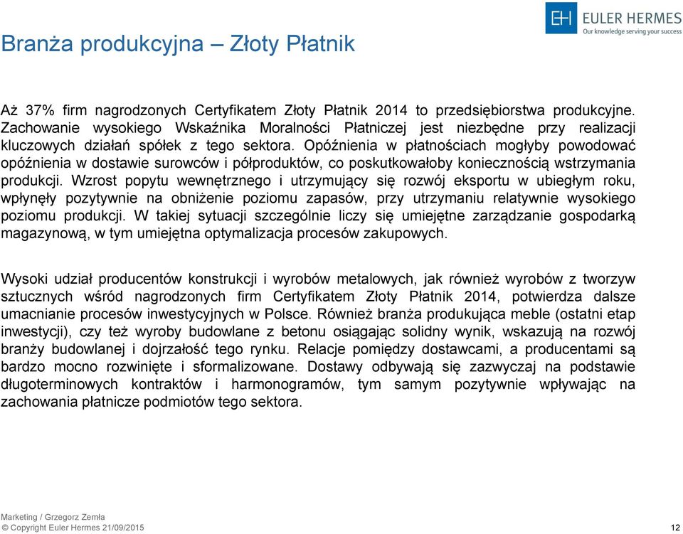 Opóźnienia w płatnościach mogłyby powodować opóźnienia w dostawie surowców i półproduktów, co poskutkowałoby koniecznością wstrzymania produkcji.