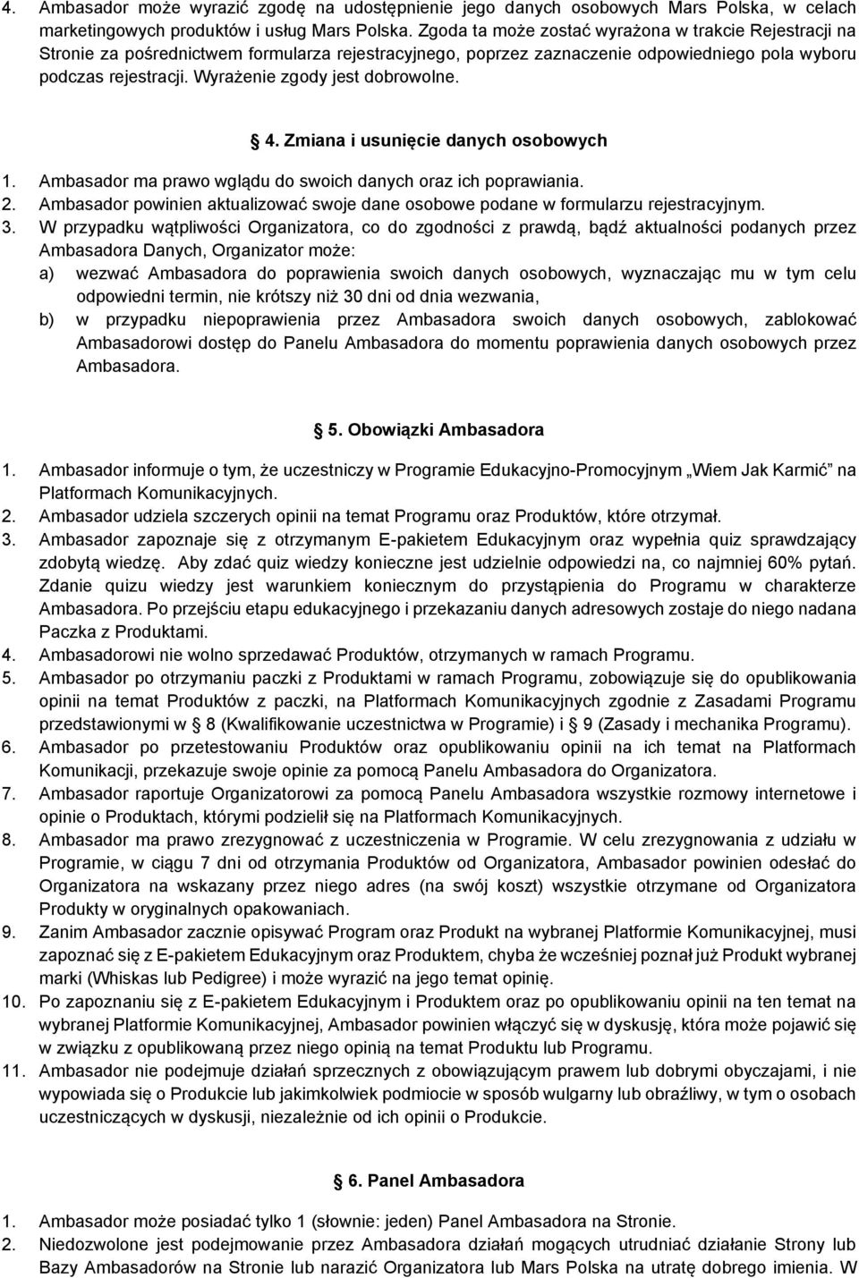 Wyrażenie zgody jest dobrowolne. 4. Zmiana i usunięcie danych osobowych 1. Ambasador ma prawo wglądu do swoich danych oraz ich poprawiania. 2.