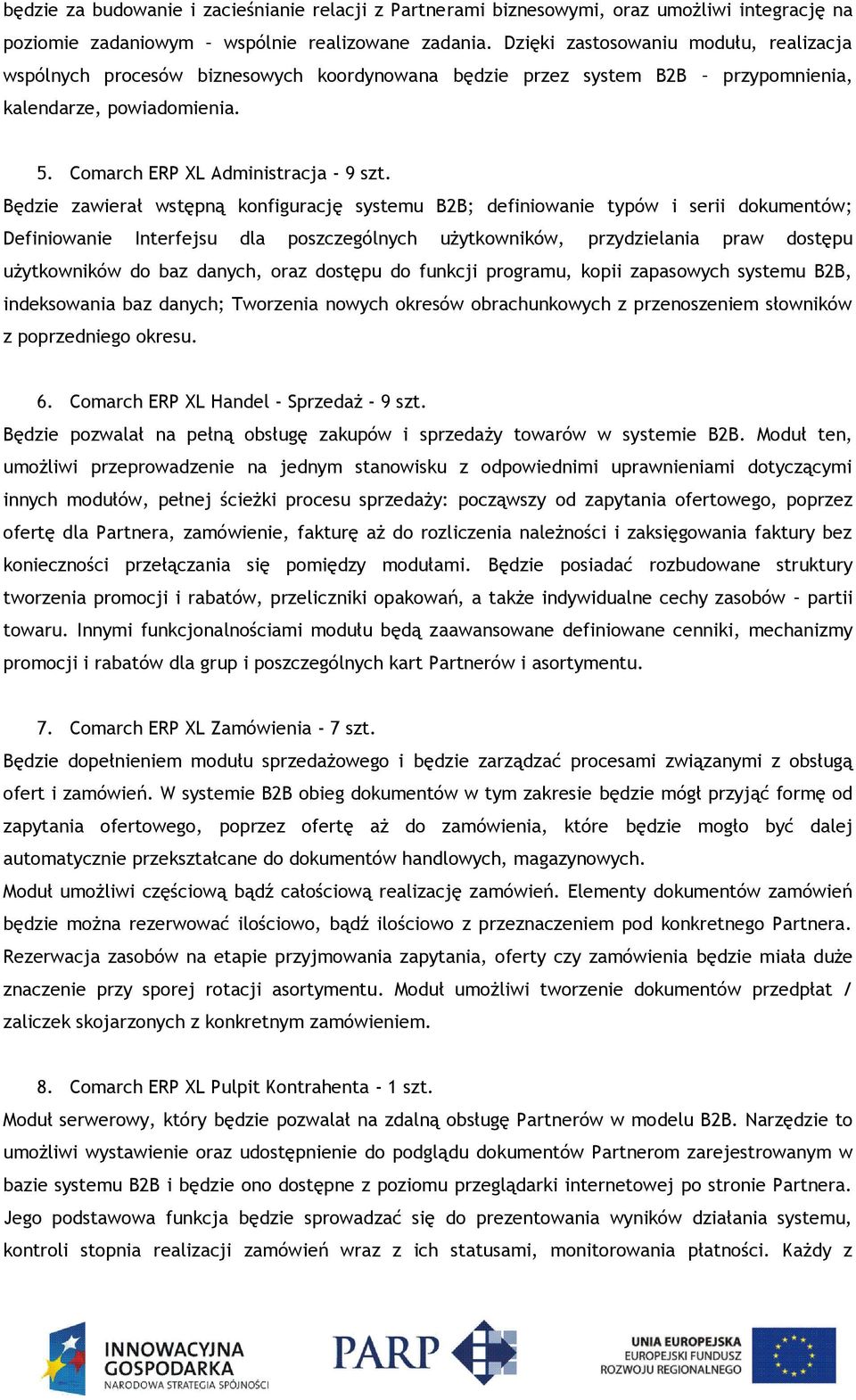 Będzie zawierał wstępną konfigurację systemu B2B; definiowanie typów i serii dokumentów; Definiowanie Interfejsu dla poszczególnych użytkowników, przydzielania praw dostępu użytkowników do baz