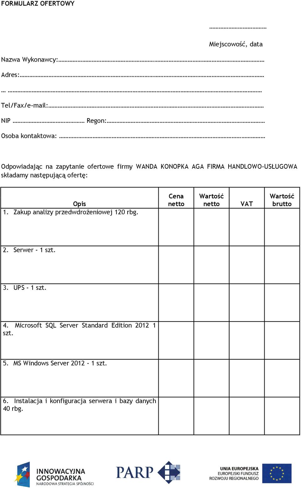 Zakup analizy przedwdrożeniowej 120 rbg. Cena netto Wartość netto VAT Wartość brutto 2. Serwer - 1 szt. 3. UPS - 1 szt. 4.