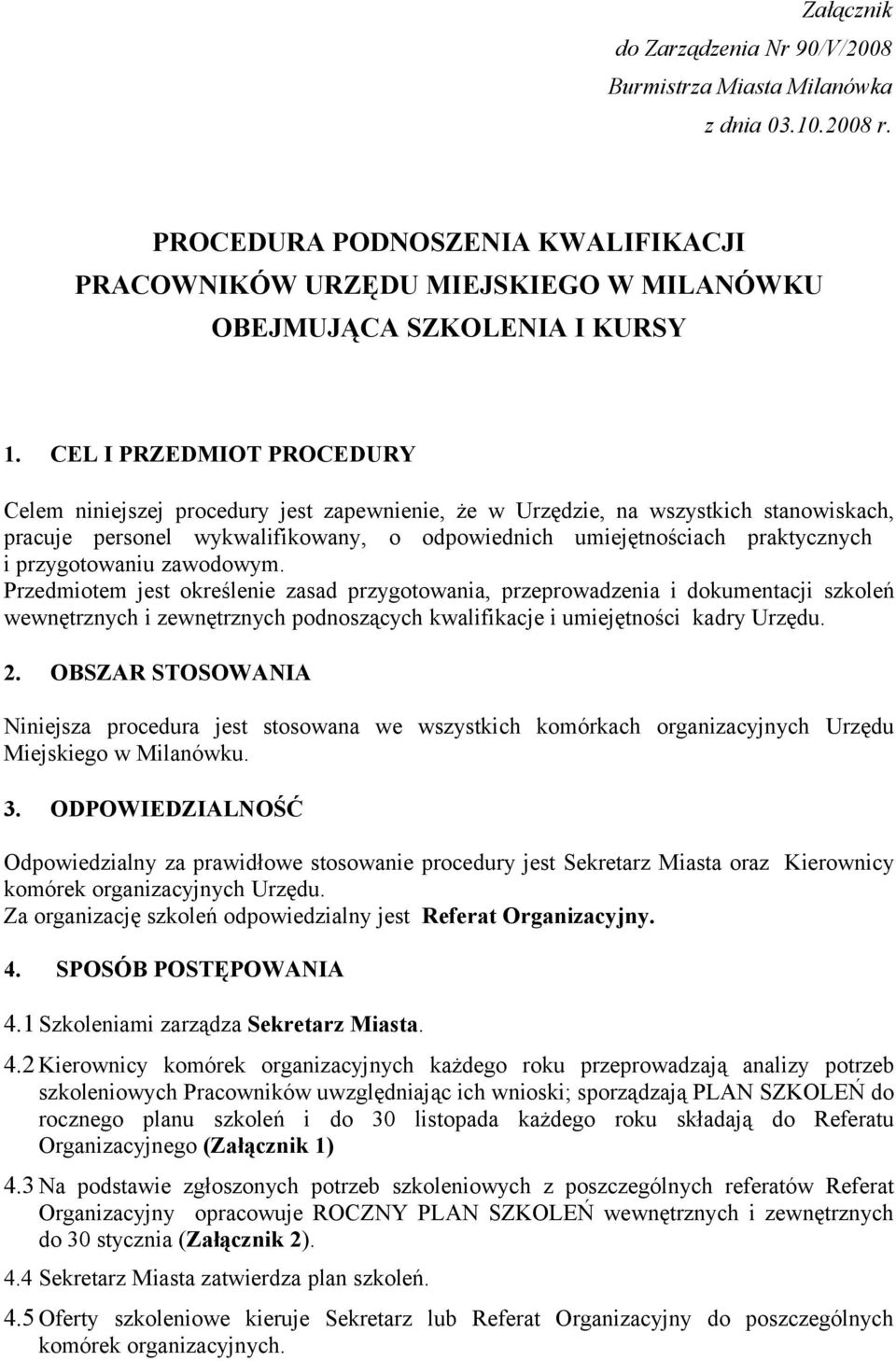 przygotowaniu zawodowym. Przedmiotem jest określenie zasad przygotowania, przeprowadzenia i dokumentacji szkoleń wewnętrznych i zewnętrznych podnoszących kwalifikacje i umiejętności kadry Urzędu. 2.