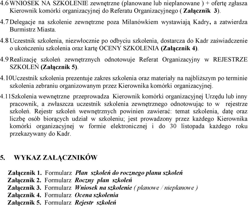 8 Uczestnik, niezwłocznie po odbyciu, dostarcza do Kadr zaświadczenie o ukończeniu oraz kartę OCENY SZKOLENIA (Załącznik 4)