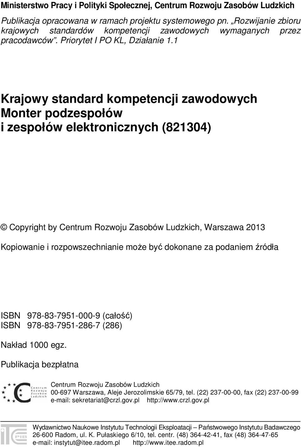 1 Krajowy standard kompetencji zawodowych Monter podzespołów i zespołów elektronicznych (821304) Copyright by Centrum Rozwoju Zasobów Ludzkich, Warszawa 2013 Kopiowanie i rozpowszechnianie może być