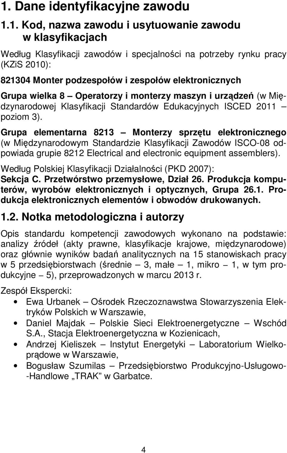 Grupa elementarna 8213 Monterzy sprzętu elektronicznego (w Międzynarodowym Standardzie Klasyfikacji Zawodów ISCO-08 odpowiada grupie 8212 Electrical and electronic equipment assemblers).