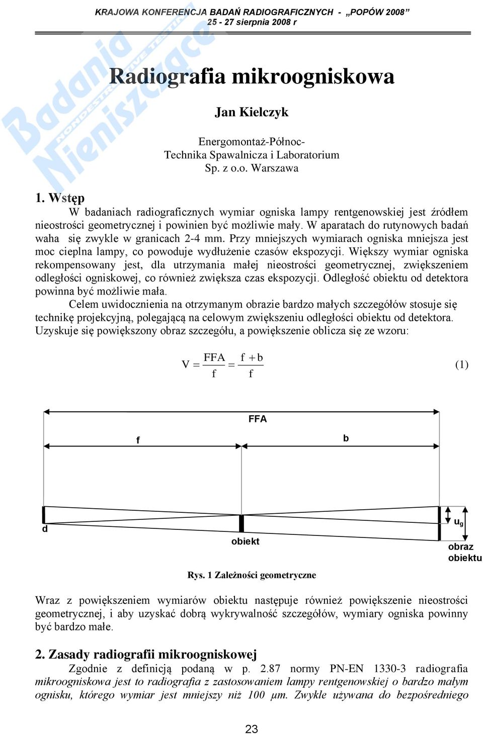W aparatach do rutynowych badań waha się zwykle w granicach 2-4 mm. Przy mniejszych wymiarach ogniska mniejsza jest moc cieplna lampy, co powoduje wydłużenie czasów ekspozycji.