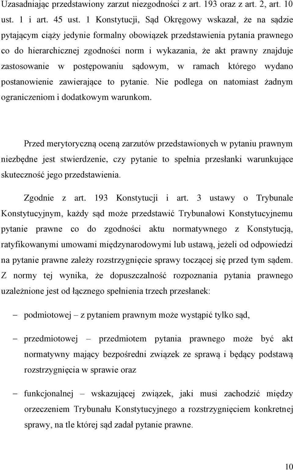 zastosowanie w postępowaniu sądowym, w ramach którego wydano postanowienie zawierające to pytanie. Nie podlega on natomiast żadnym ograniczeniom i dodatkowym warunkom.