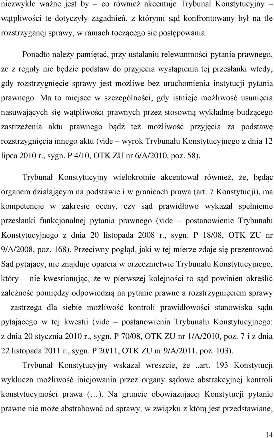 Ponadto należy pamiętać, przy ustalaniu relewantności pytania prawnego, że z reguły nie będzie podstaw do przyjęcia wystąpienia tej przesłanki wtedy, gdy rozstrzygnięcie sprawy jest możliwe bez