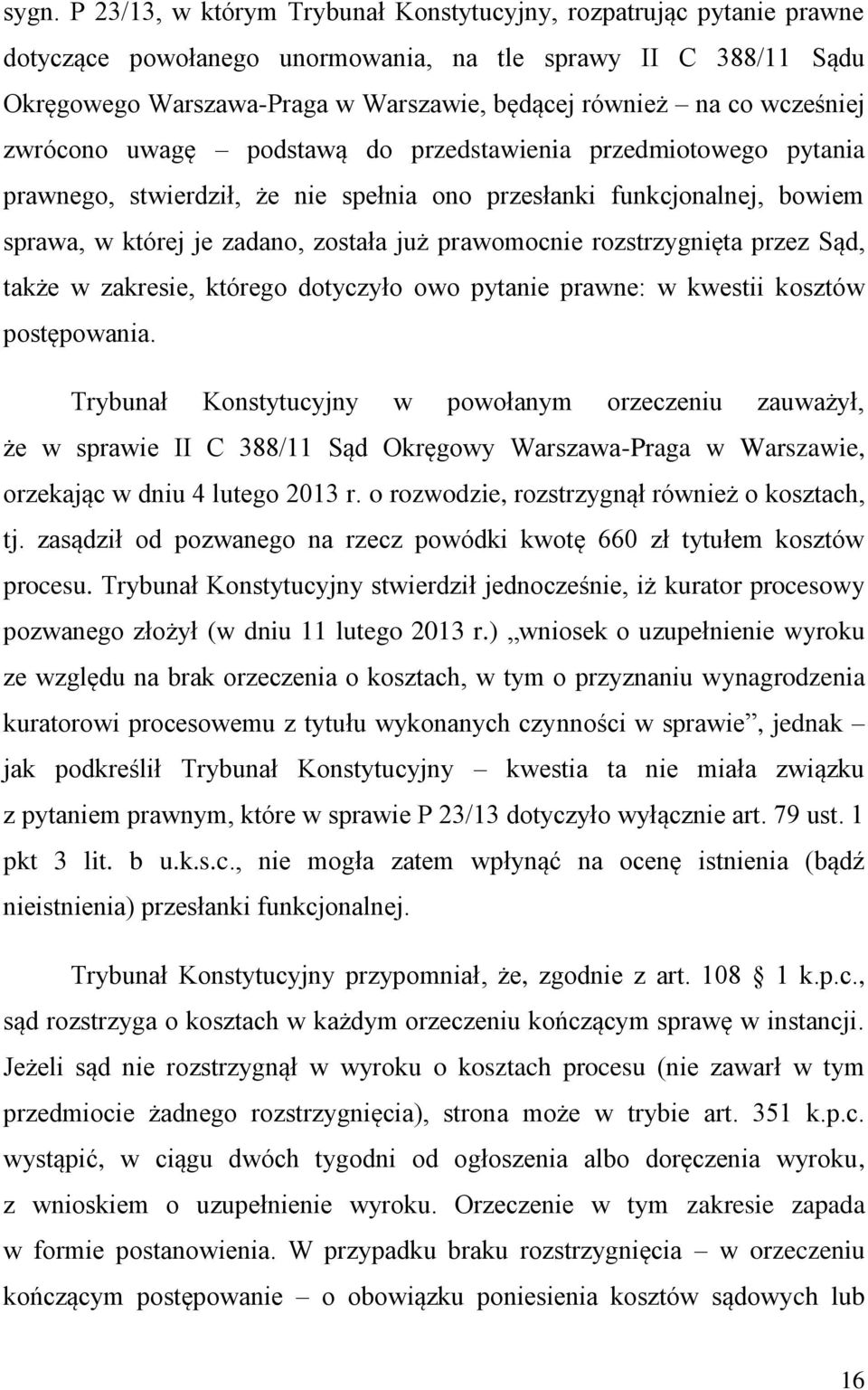 prawomocnie rozstrzygnięta przez Sąd, także w zakresie, którego dotyczyło owo pytanie prawne: w kwestii kosztów postępowania.