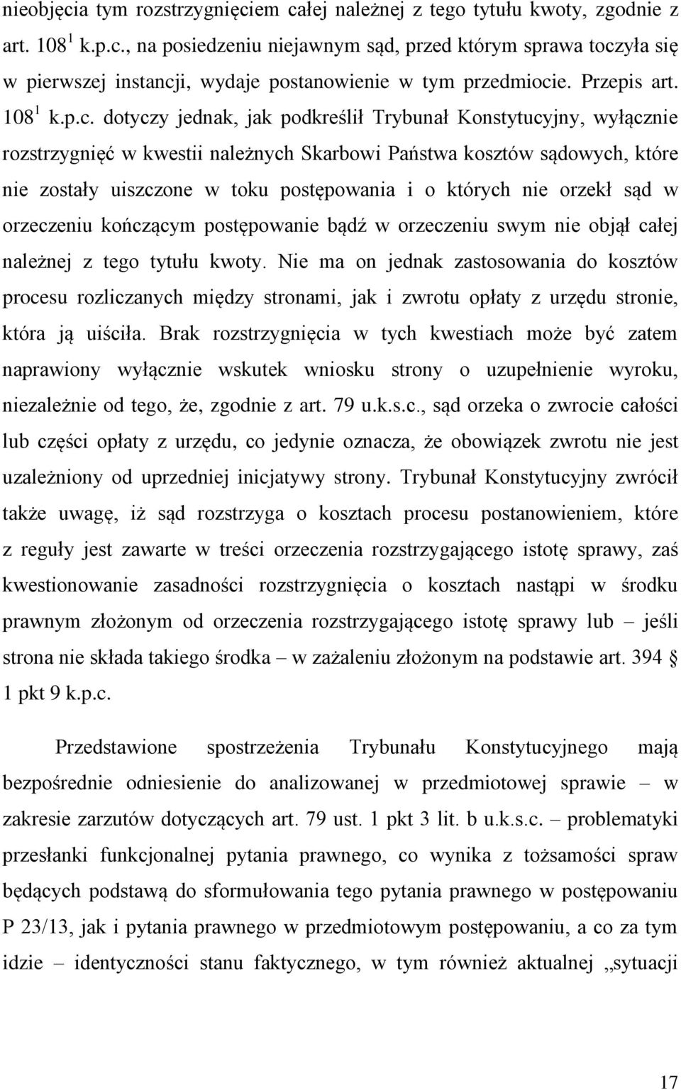 dotyczy jednak, jak podkreślił Trybunał Konstytucyjny, wyłącznie rozstrzygnięć w kwestii należnych Skarbowi Państwa kosztów sądowych, które nie zostały uiszczone w toku postępowania i o których nie