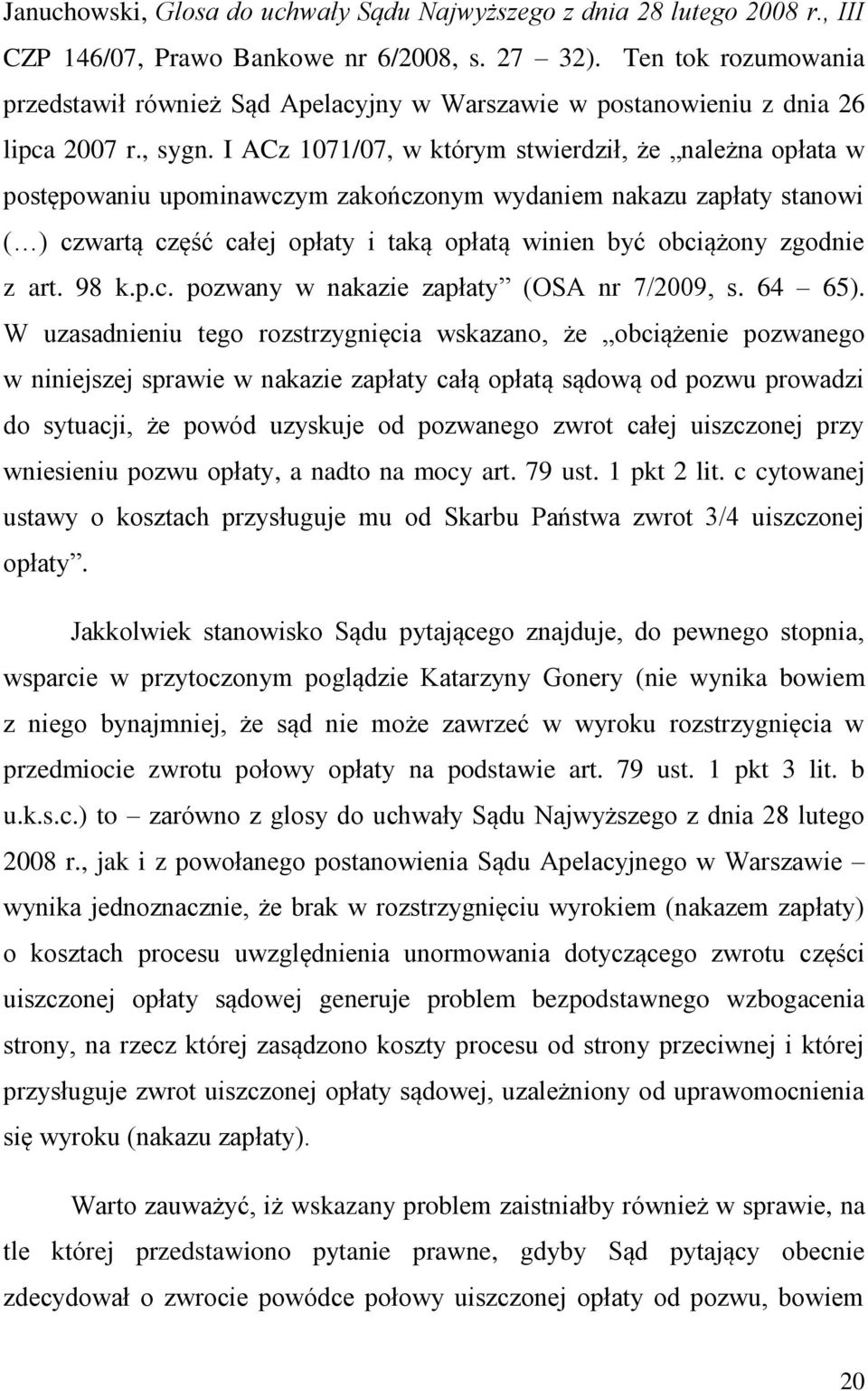 I ACz 1071/07, w którym stwierdził, że należna opłata w postępowaniu upominawczym zakończonym wydaniem nakazu zapłaty stanowi ( ) czwartą część całej opłaty i taką opłatą winien być obciążony zgodnie
