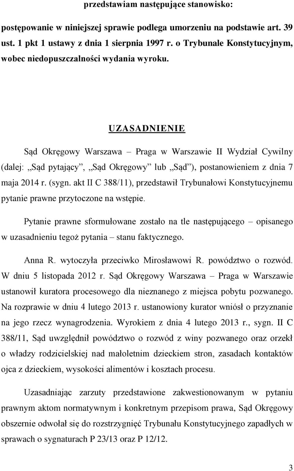 UZASADNIENIE Sąd Okręgowy Warszawa Praga w Warszawie II Wydział Cywilny (dalej: Sąd pytający, Sąd Okręgowy lub Sąd ), postanowieniem z dnia 7 maja 2014 r. (sygn.