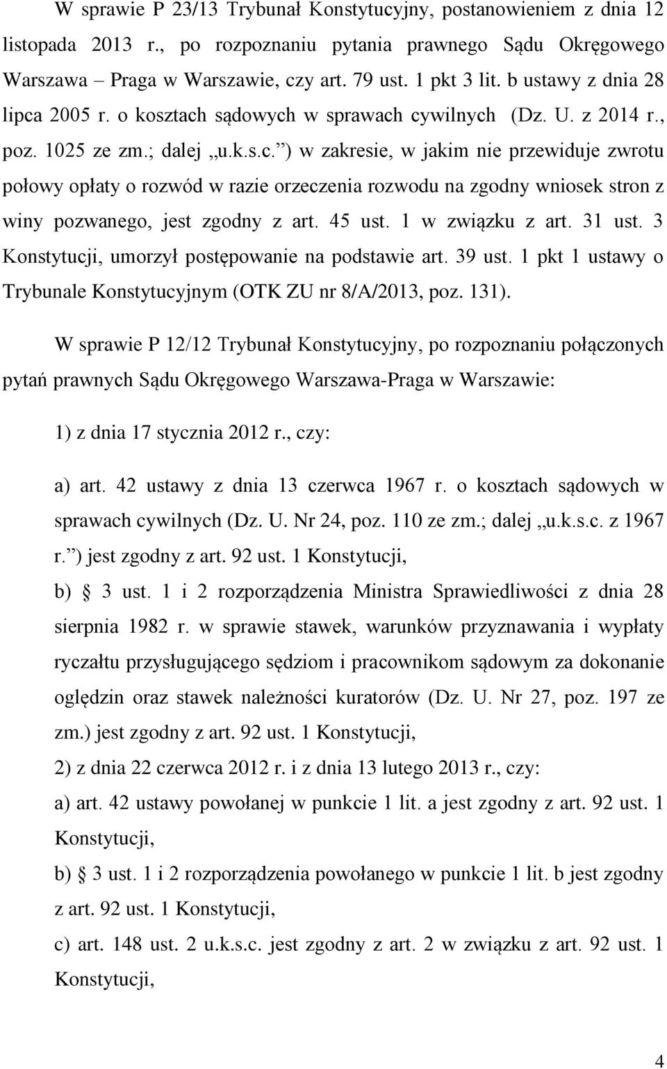 45 ust. 1 w związku z art. 31 ust. 3 Konstytucji, umorzył postępowanie na podstawie art. 39 ust. 1 pkt 1 ustawy o Trybunale Konstytucyjnym (OTK ZU nr 8/A/2013, poz. 131).