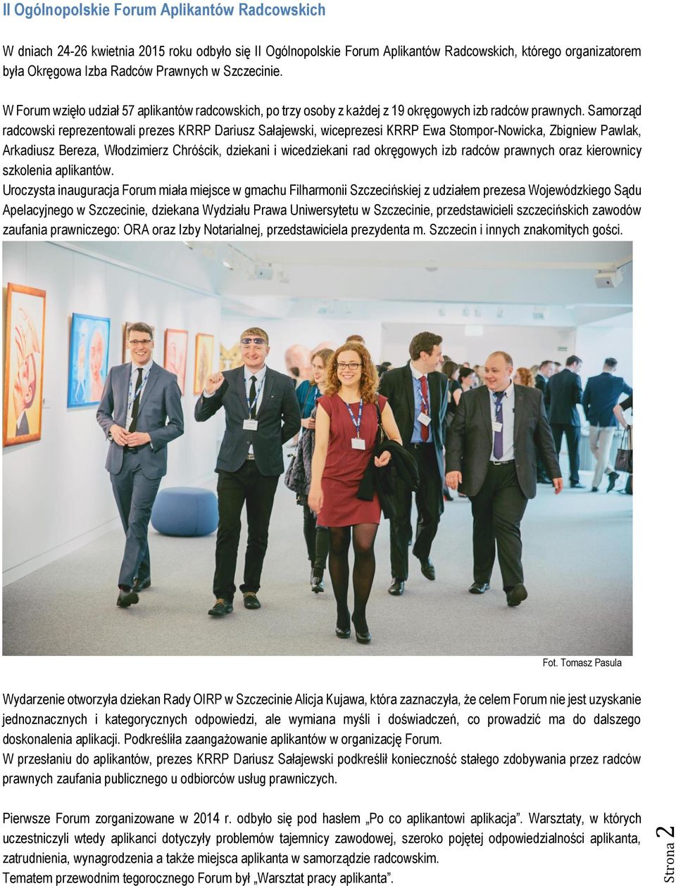 Samorząd radcowski reprezentowali prezes KRRP Dariusz Sałajewski, wiceprezesi KRRP Ewa Stompor-Nowicka, Zbigniew Pawlak, Arkadiusz Bereza, Włodzimierz Chróścik, dziekani i wicedziekani rad okręgowych