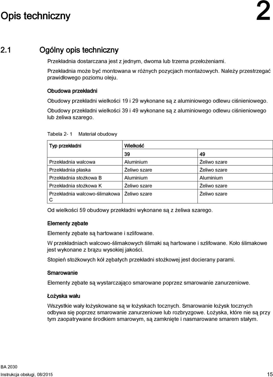 Obudowy przekładni wielkości 39 i 49 wykonane są z aluminiowego odlewu ciśnieniowego lub żeliwa szarego.