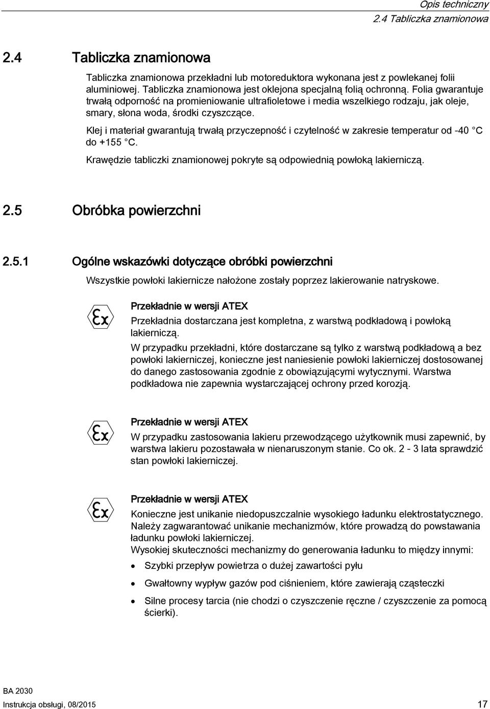 Folia gwarantuje trwałą odporność na promieniowanie ultrafioletowe i media wszelkiego rodzaju, jak oleje, smary, słona woda, środki czyszczące.