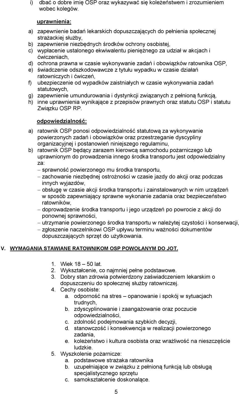 udział w akcjach i ćwiczeniach, d) ochrona prawna w czasie wykonywanie zadań i obowiązków ratownika OSP, e) świadczenie odszkodowawcze z tytułu wypadku w czasie działań ratowniczych i ćwiczeń, f)