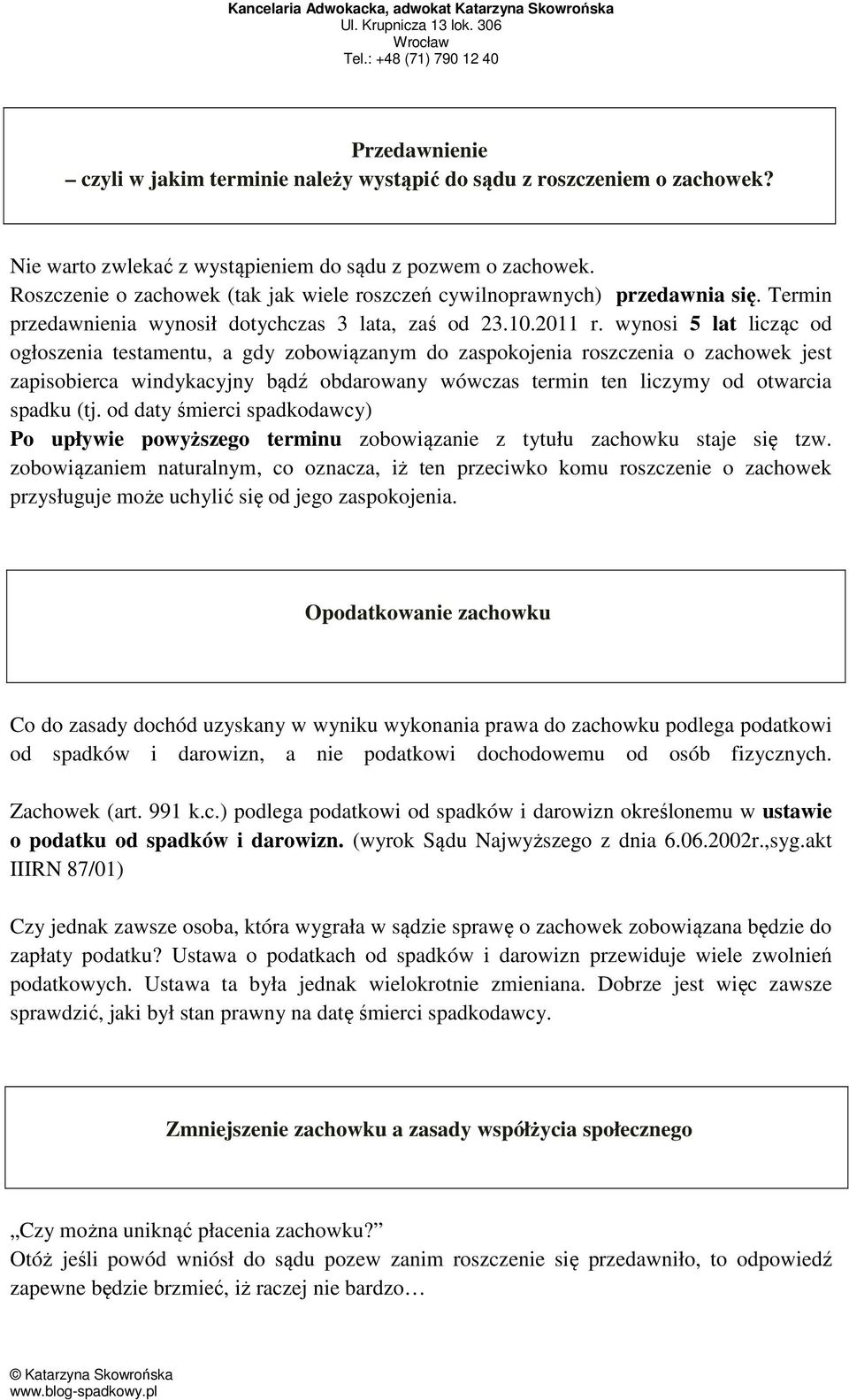 wynosi 5 lat licząc od ogłoszenia testamentu, a gdy zobowiązanym do zaspokojenia roszczenia o zachowek jest zapisobierca windykacyjny bądź obdarowany wówczas termin ten liczymy od otwarcia spadku (tj.