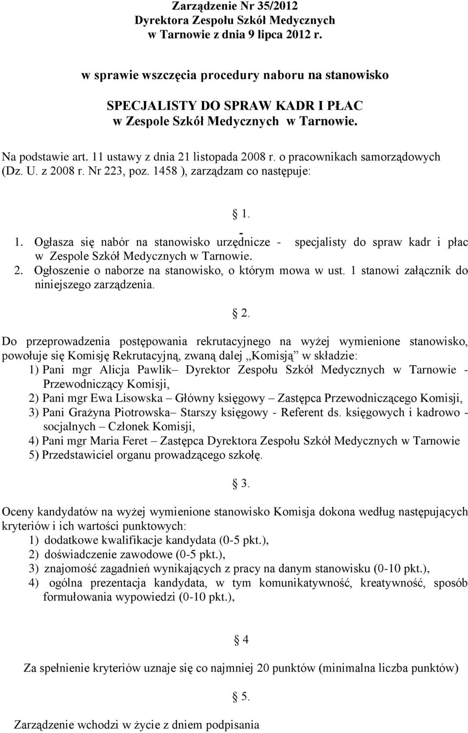 o pracownikach samorządowych (Dz. U. z 2008 r. Nr 223, poz. 1458 ), zarządzam co następuje: 1. 1. Ogłasza się nabór na stanowisko urzędnicze - specjalisty do spraw kadr i płac w Zespole Szkół Medycznych w Tarnowie.