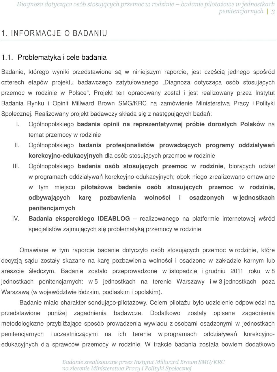 1. Problematyka i cele badania Badanie, którego wyniki przedstawione są w niniejszym raporcie, jest częścią jednego spośród czterech etapów projektu badawczego zatytułowanego Diagnoza dotycząca osób
