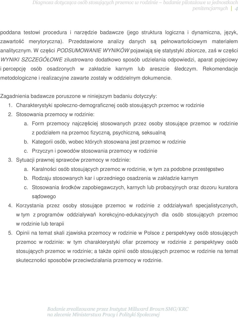 W części PODSUMOWANIE WYNIKÓW pojawiają się statystyki zbiorcze, zaś w części WYNIKI SZCZEGÓŁOWE zilustrowano dodatkowo sposób udzielania odpowiedzi, aparat pojęciowy i percepcję osób osadzonych w