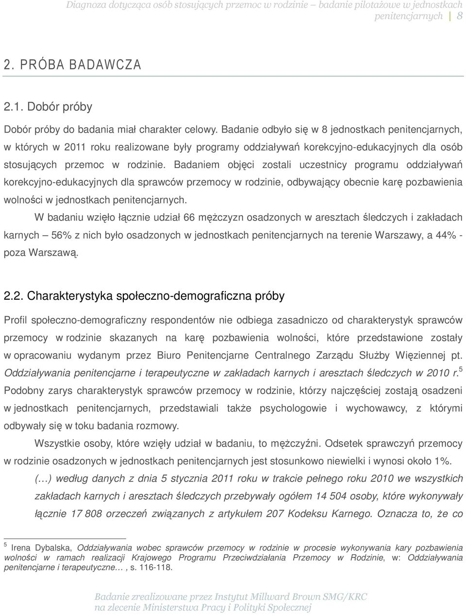 Badaniem objęci zostali uczestnicy programu oddziaływań korekcyjno-edukacyjnych dla sprawców przemocy w rodzinie, odbywający obecnie karę pozbawienia wolności w jednostkach penitencjarnych.