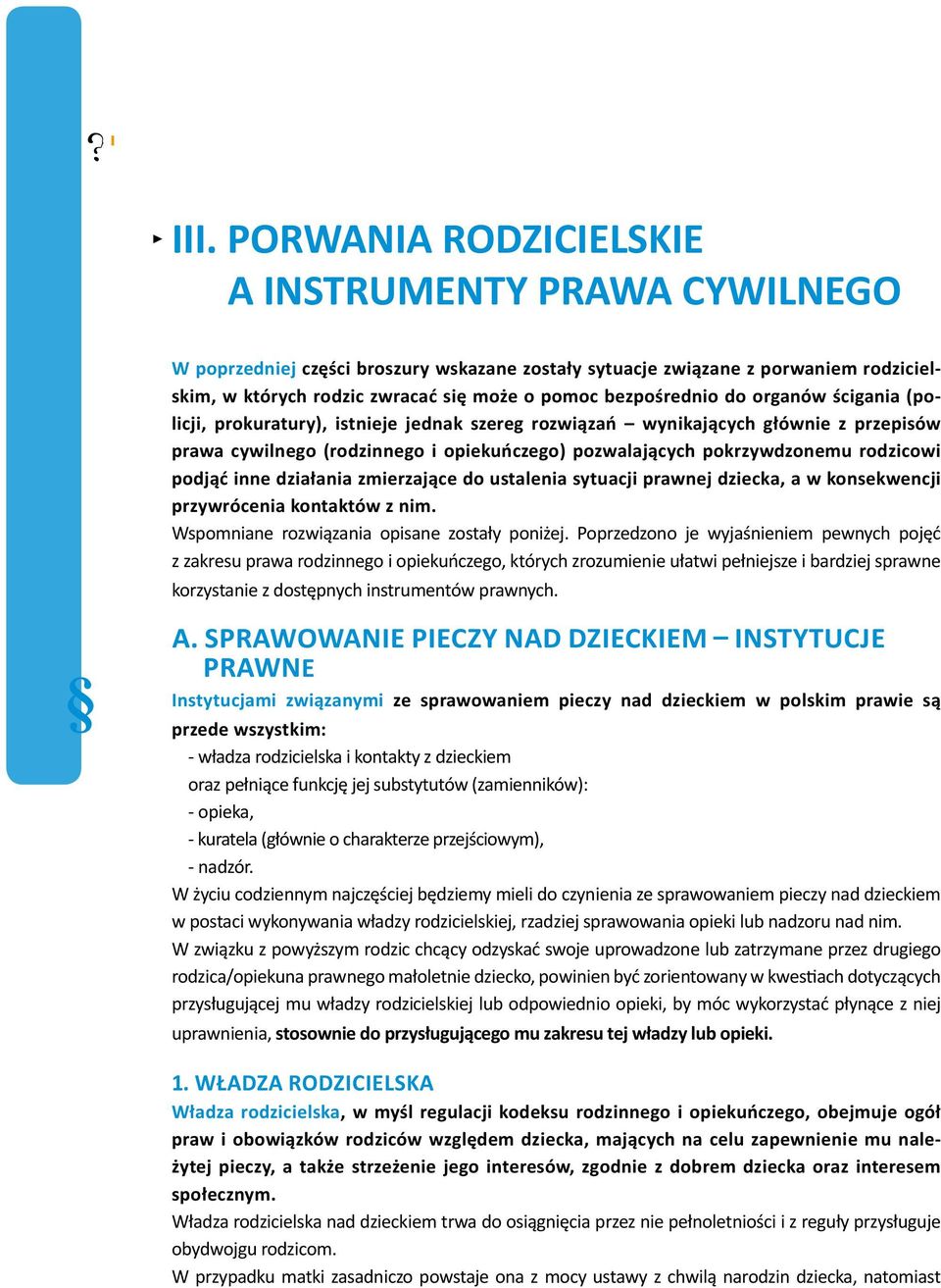 rodzicowi podjąć inne działania zmierzające do ustalenia sytuacji prawnej dziecka, a w konsekwencji przywrócenia kontaktów z nim. Wspomniane rozwiązania opisane zostały poniżej.