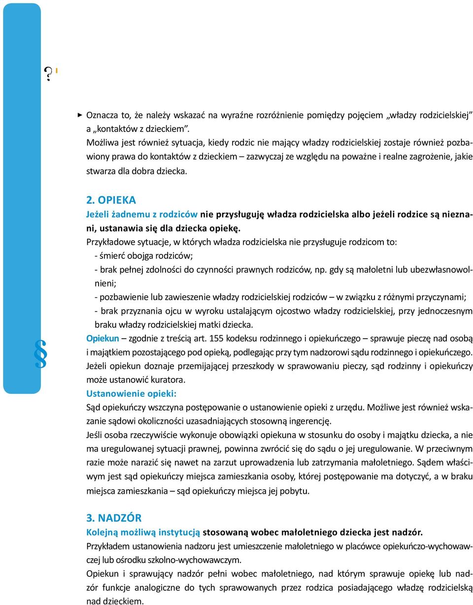 stwarza dla dobra dziecka. 2. OPIEKA Jeżeli żadnemu z rodziców nie przysługuję władza rodzicielska albo jeżeli rodzice są nieznani, ustanawia się dla dziecka opiekę.