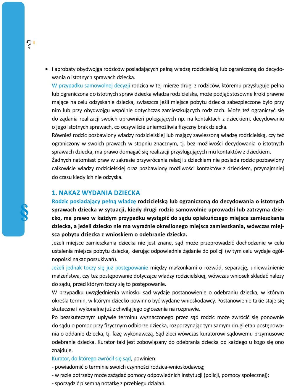 mające na celu odzyskanie dziecka, zwłaszcza jeśli miejsce pobytu dziecka zabezpieczone było przy nim lub przy obydwojgu wspólnie dotychczas zamieszkujących rodzicach.