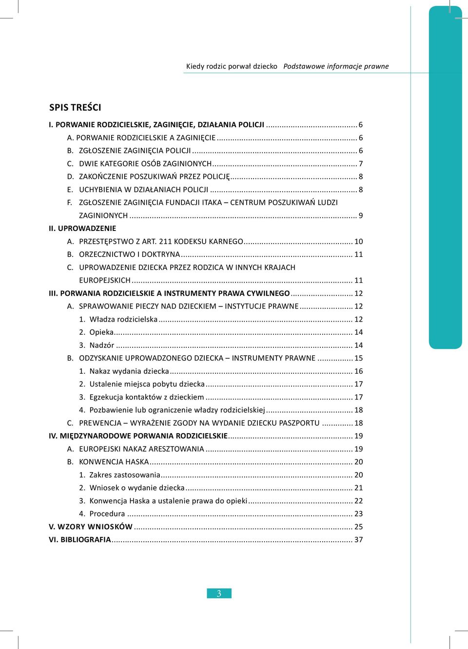 ZGŁOSZENIE ZAGINIĘCIA FUNDACJI ITAKA CENTRUM POSZUKIWAŃ LUDZI ZAGINIONYCH... 9 II. UPROWADZENIE A. PRZESTĘPSTWO Z ART. 211 KODEKSU KARNEGO... 10 B. ORZECZNICTWO I DOKTRYNA... 11 C.