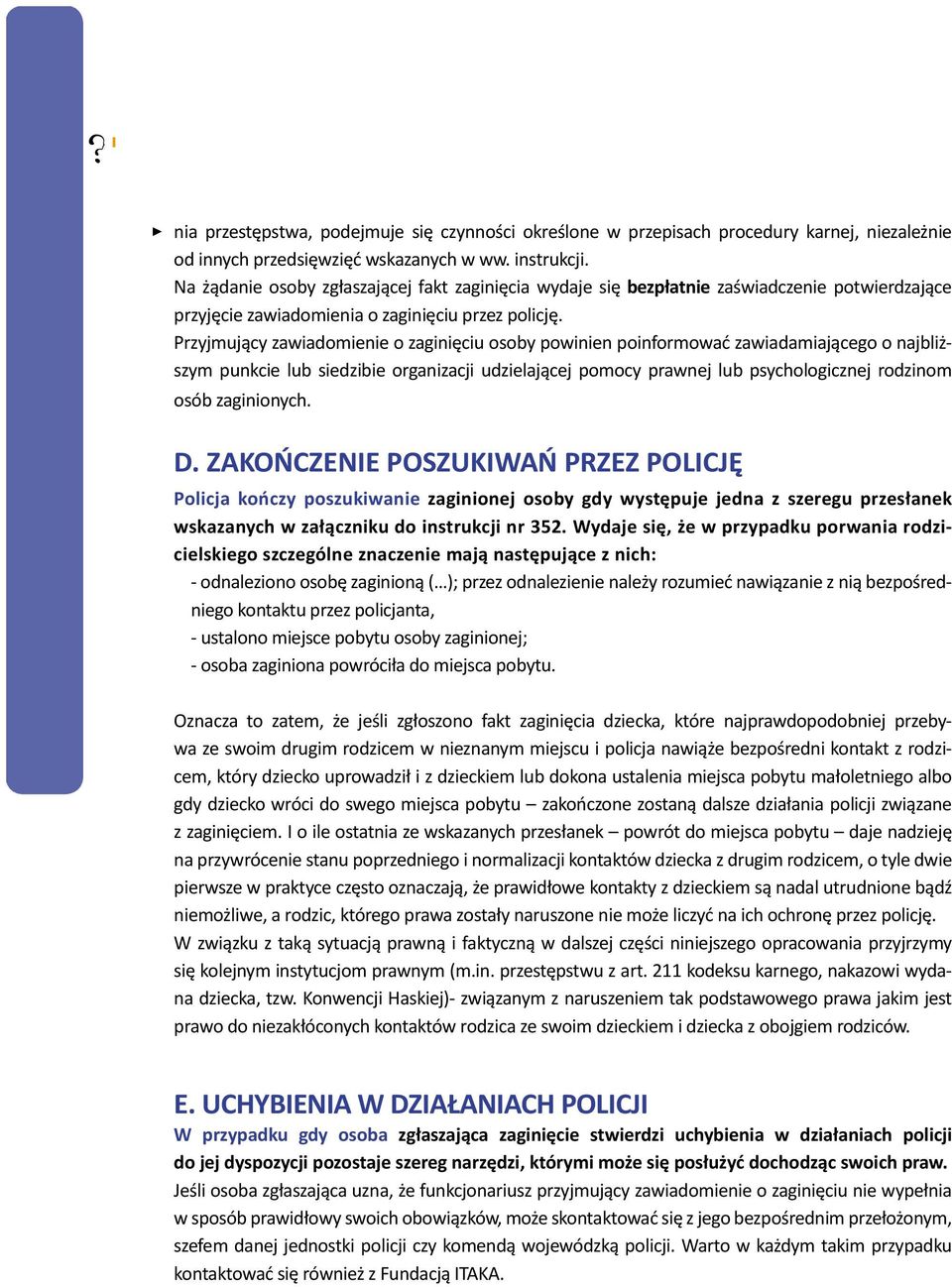 Przyjmujący zawiadomienie o zaginięciu osoby powinien poinformować zawiadamiającego o najbliższym punkcie lub siedzibie organizacji udzielającej pomocy prawnej lub psychologicznej rodzinom osób