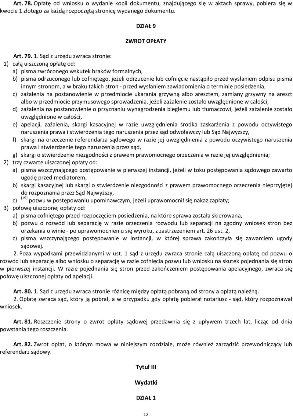 Sąd z urzędu zwraca stronie: 1) całą uiszczoną opłatę od: a) pisma zwróconego wskutek braków formalnych, b) pisma odrzuconego lub cofniętego, jeżeli odrzucenie lub cofnięcie nastąpiło przed wysłaniem