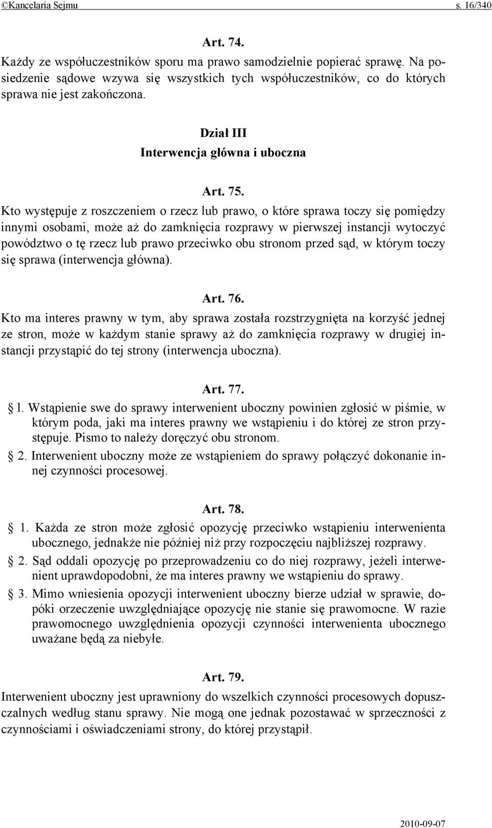 Kto występuje z roszczeniem o rzecz lub prawo, o które sprawa toczy się pomiędzy innymi osobami, może aż do zamknięcia rozprawy w pierwszej instancji wytoczyć powództwo o tę rzecz lub prawo przeciwko