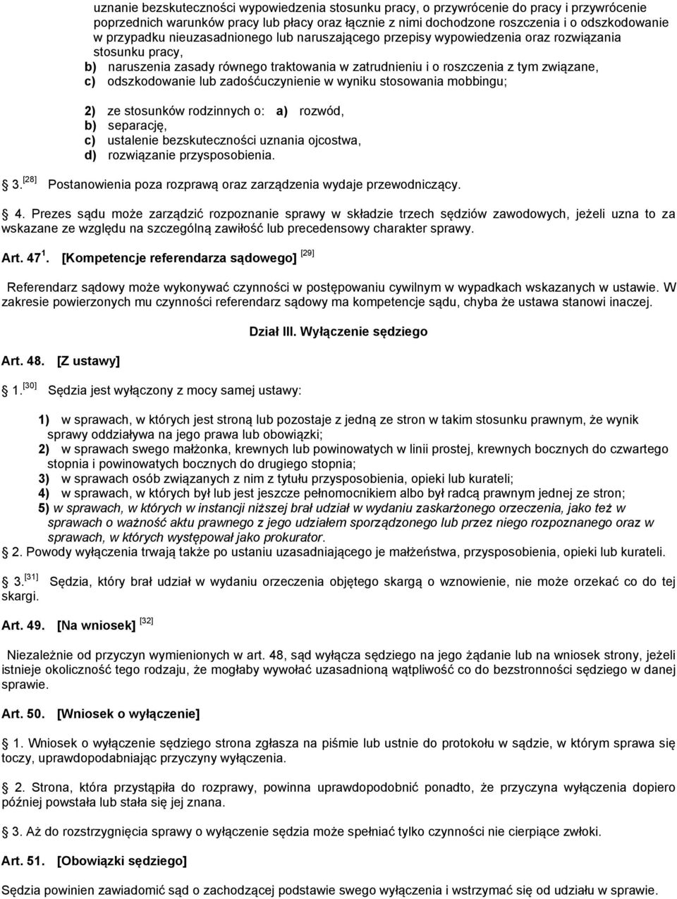 odszkodowanie lub zadośćuczynienie w wyniku stosowania mobbingu; 2) ze stosunków rodzinnych o: a) rozwód, b) separację, c) ustalenie bezskuteczności uznania ojcostwa, d) rozwiązanie przysposobienia.