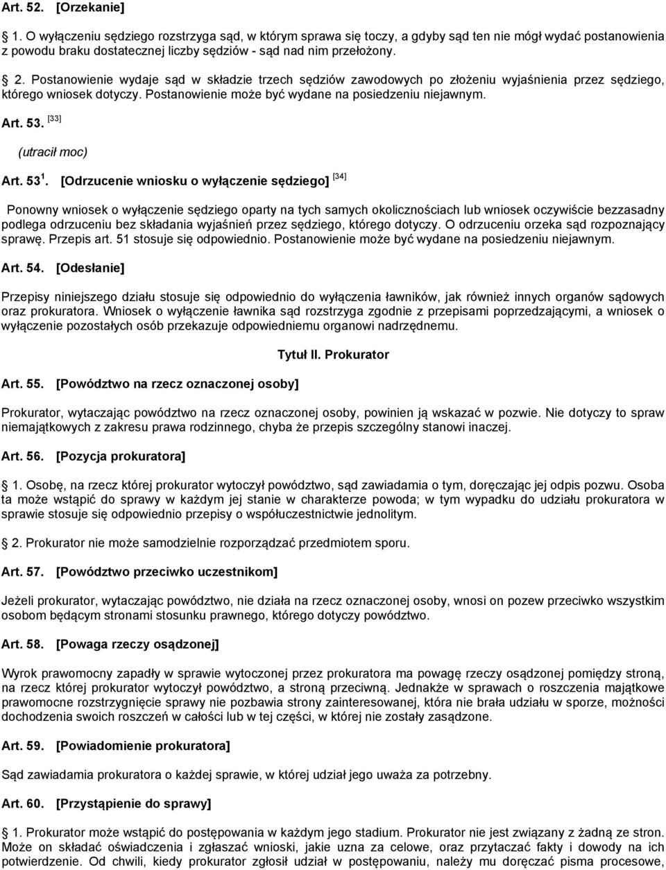 Postanowienie wydaje sąd w składzie trzech sędziów zawodowych po złożeniu wyjaśnienia przez sędziego, którego wniosek dotyczy. Postanowienie może być wydane na posiedzeniu niejawnym. Art. 53.