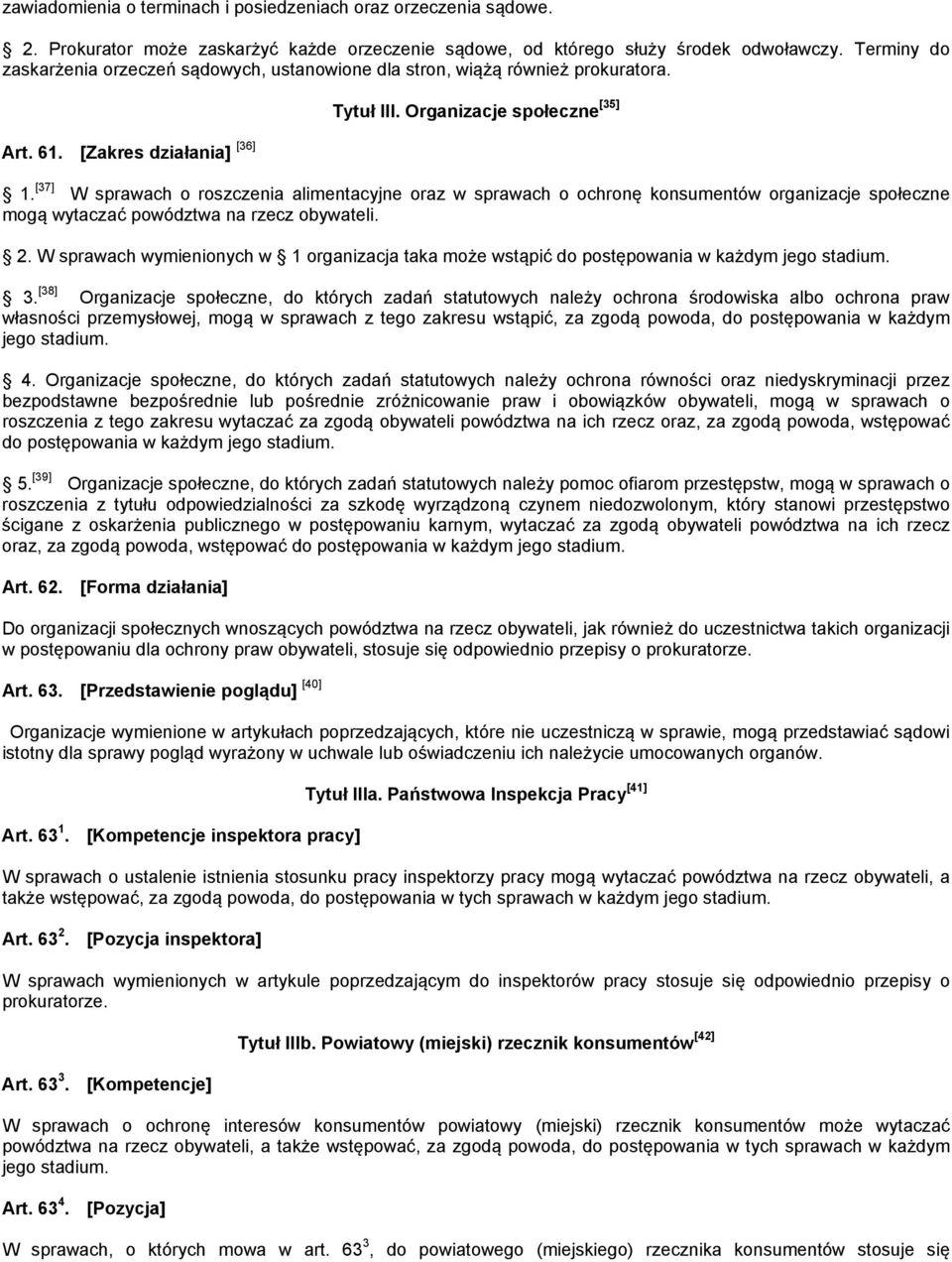 [37] W sprawach o roszczenia alimentacyjne oraz w sprawach o ochronę konsumentów organizacje społeczne mogą wytaczać powództwa na rzecz obywateli. 2.