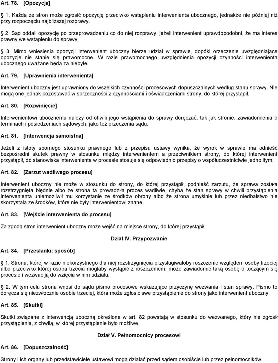 Mimo wniesienia opozycji interwenient uboczny bierze udział w sprawie, dopóki orzeczenie uwzględniające opozycję nie stanie się prawomocne.