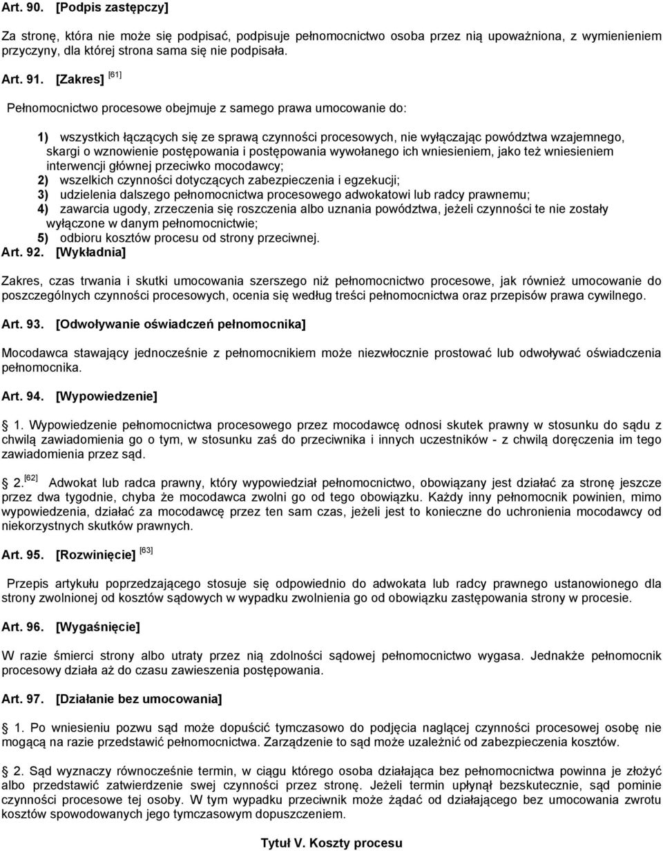 postępowania i postępowania wywołanego ich wniesieniem, jako też wniesieniem interwencji głównej przeciwko mocodawcy; 2) wszelkich czynności dotyczących zabezpieczenia i egzekucji; 3) udzielenia