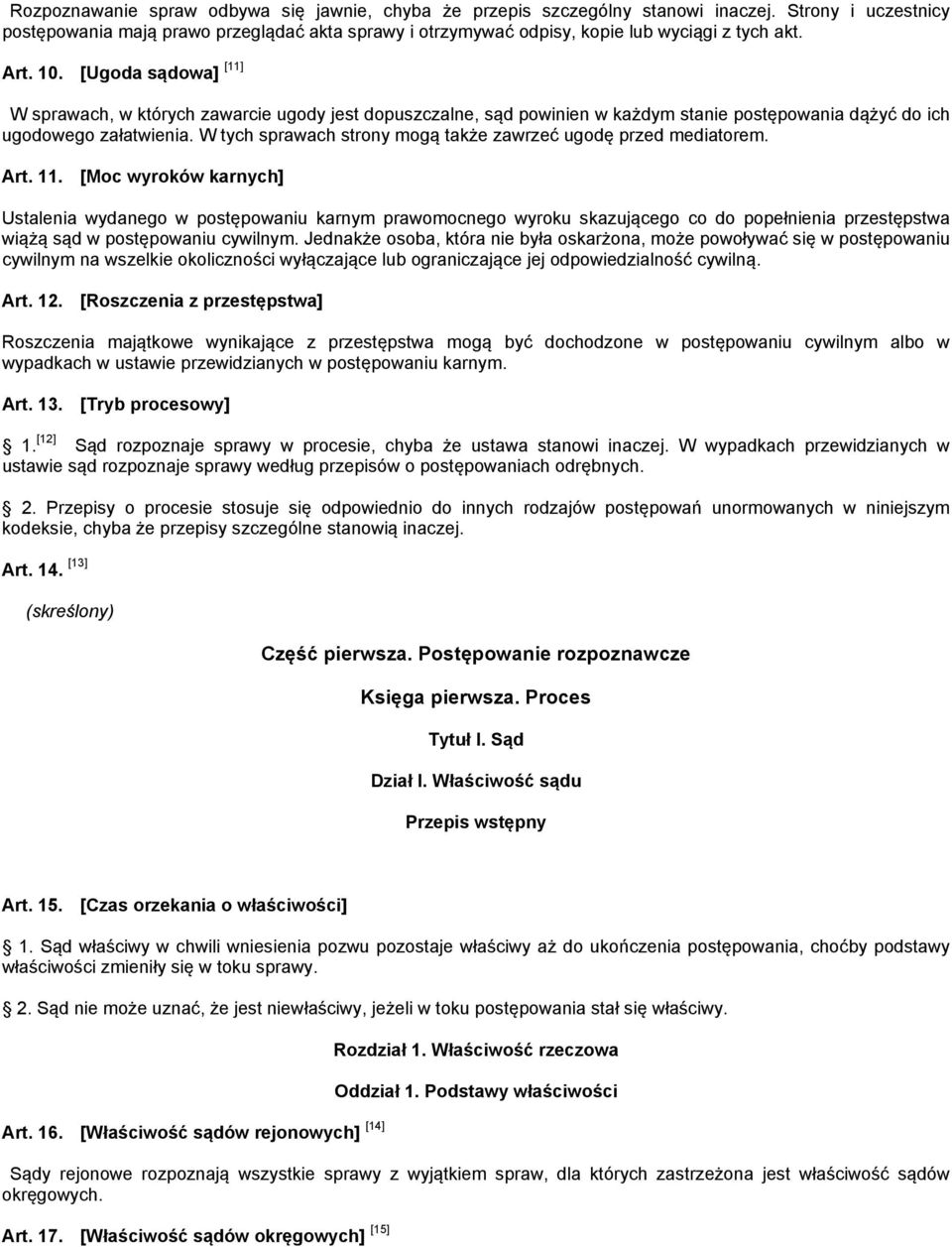 [Ugoda sądowa] [11] W sprawach, w których zawarcie ugody jest dopuszczalne, sąd powinien w każdym stanie postępowania dążyć do ich ugodowego załatwienia.