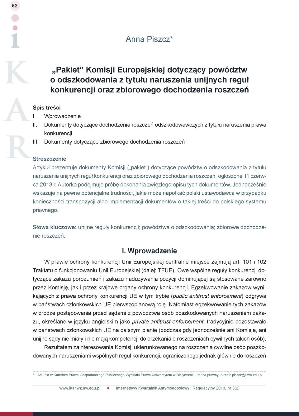 Dokumenty dotyczące zbiorowego dochodzenia roszczeń Streszczenie Artykuł prezentuje dokumenty Komisji ( pakiet ) dotyczące powództw o odszkodowania z tytułu naruszenia unijnych reguł konkurencji oraz